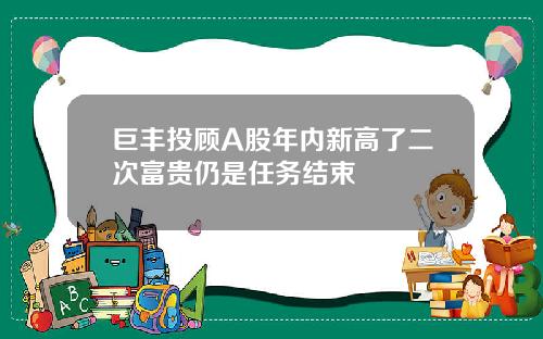 巨丰投顾A股年内新高了二次富贵仍是任务结束