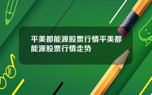 平美都能源股票行情平美都能源股票行情走势