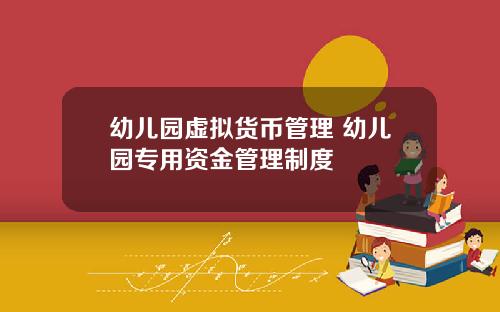 幼儿园虚拟货币管理 幼儿园专用资金管理制度