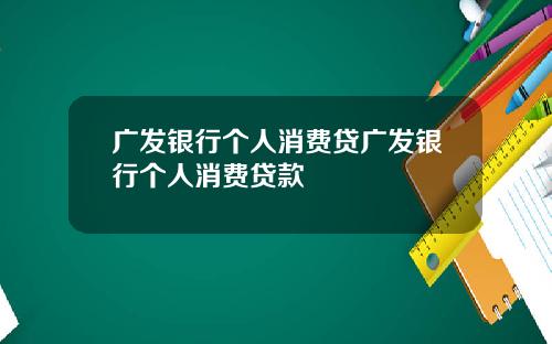 广发银行个人消费贷广发银行个人消费贷款