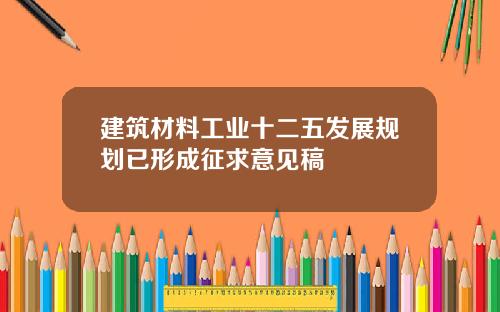 建筑材料工业十二五发展规划已形成征求意见稿