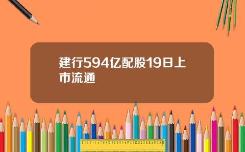 建行594亿配股19日上市流通