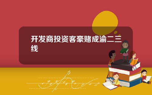 开发商投资客豪赌成渝二三线