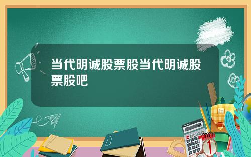 当代明诚股票股当代明诚股票股吧