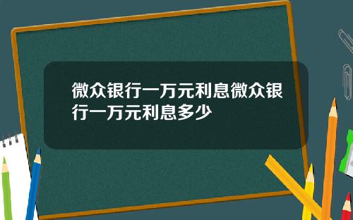 微众银行一万元利息微众银行一万元利息多少