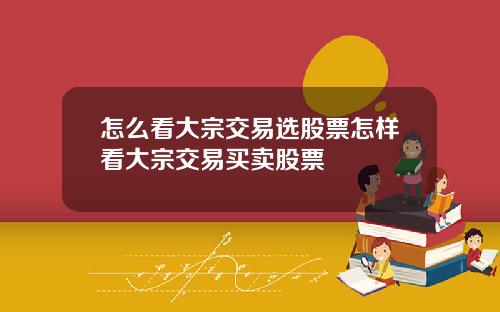 怎么看大宗交易选股票怎样看大宗交易买卖股票
