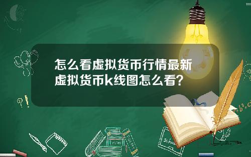 怎么看虚拟货币行情最新 虚拟货币k线图怎么看？