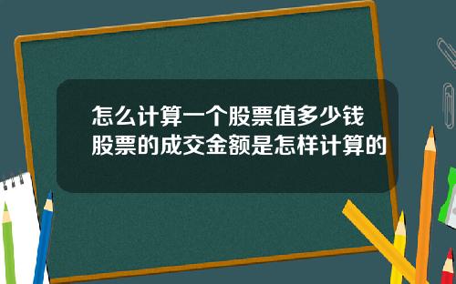 怎么计算一个股票值多少钱股票的成交金额是怎样计算的
