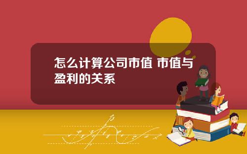 怎么计算公司市值 市值与盈利的关系