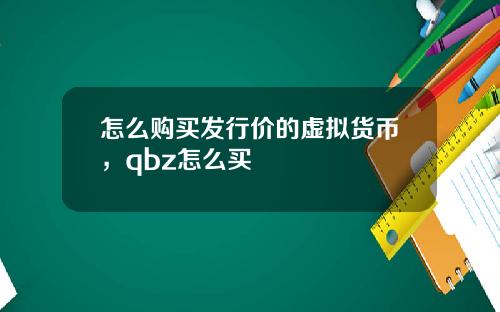 怎么购买发行价的虚拟货币，qbz怎么买