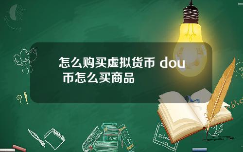 怎么购买虚拟货币 dou+币怎么买商品