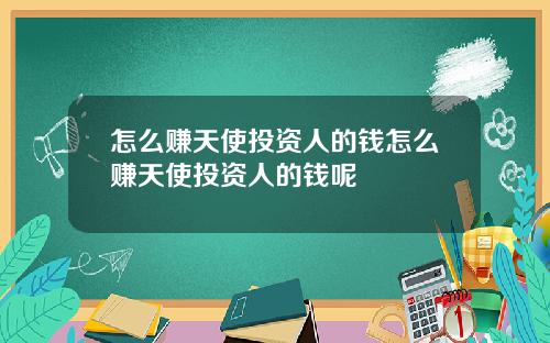 怎么赚天使投资人的钱怎么赚天使投资人的钱呢
