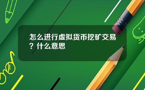 怎么进行虚拟货币挖矿交易？什么意思