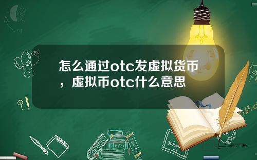 怎么通过otc发虚拟货币，虚拟币otc什么意思