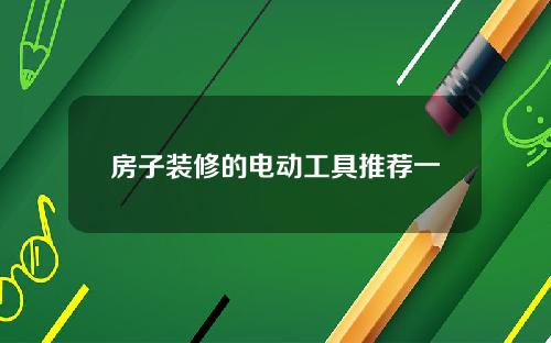 房子装修的电动工具推荐一