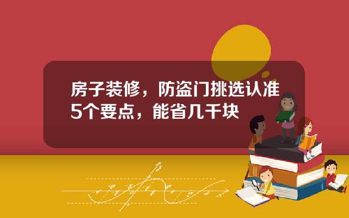 房子装修，防盗门挑选认准5个要点，能省几千块