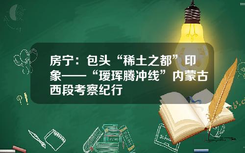 房宁：包头“稀土之都”印象——“瑷珲腾冲线”内蒙古西段考察纪行