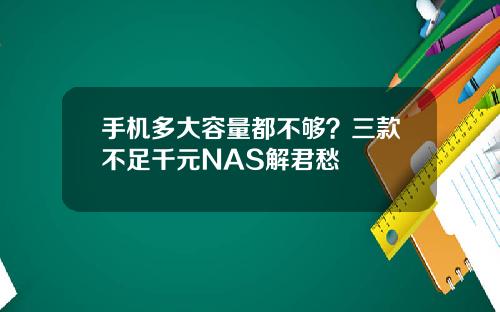 手机多大容量都不够？三款不足千元NAS解君愁