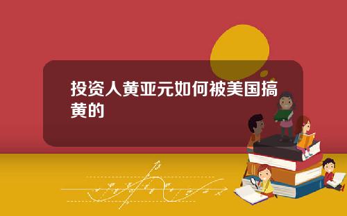 投资人黄亚元如何被美国搞黄的