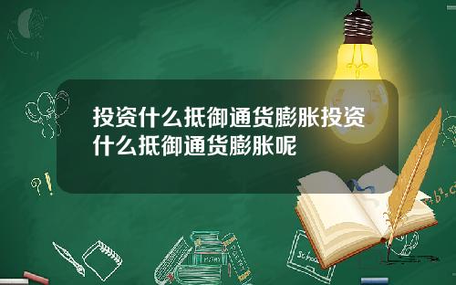投资什么抵御通货膨胀投资什么抵御通货膨胀呢