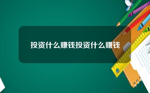 投资什么赚钱投资什么赚钱