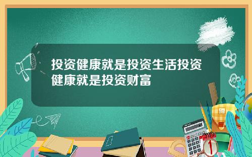 投资健康就是投资生活投资健康就是投资财富