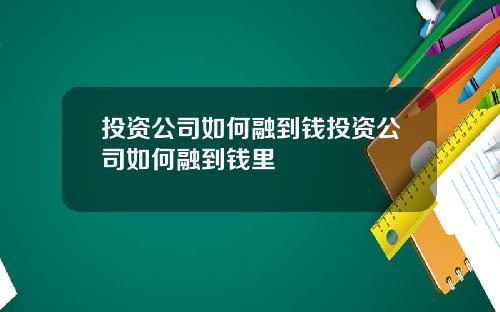 投资公司如何融到钱投资公司如何融到钱里
