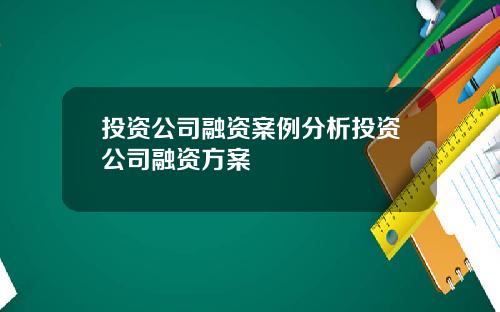 投资公司融资案例分析投资公司融资方案