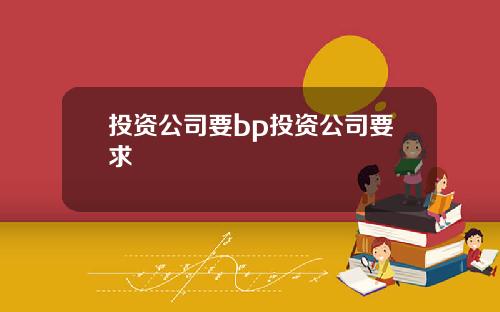 投资公司要bp投资公司要求