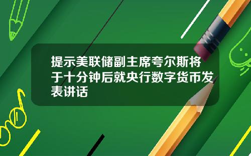 提示美联储副主席夸尔斯将于十分钟后就央行数字货币发表讲话