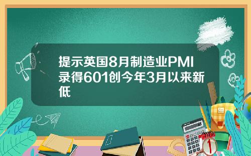 提示英国8月制造业PMI录得601创今年3月以来新低