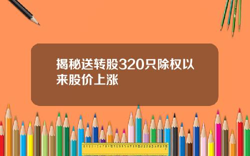 揭秘送转股320只除权以来股价上涨