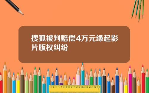 搜狐被判赔偿4万元缘起影片版权纠纷