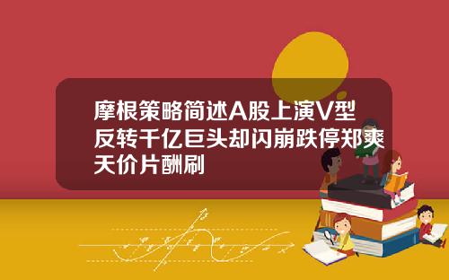 摩根策略简述A股上演V型反转千亿巨头却闪崩跌停郑爽天价片酬刷