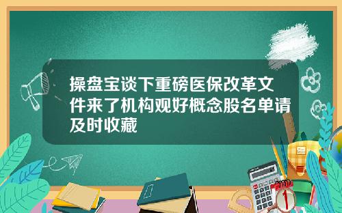 操盘宝谈下重磅医保改革文件来了机构观好概念股名单请及时收藏