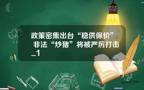 政策密集出台“稳供保价” 非法“炒猪”将被严厉打击_1