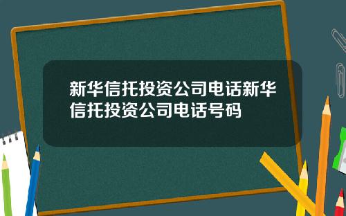 新华信托投资公司电话新华信托投资公司电话号码
