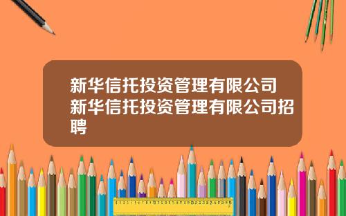 新华信托投资管理有限公司新华信托投资管理有限公司招聘