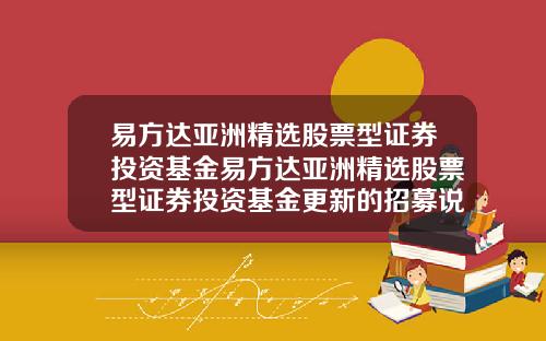 易方达亚洲精选股票型证券投资基金易方达亚洲精选股票型证券投资基金更新的招募说明书