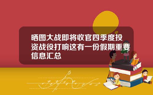 晒图大战即将收官四季度投资战役打响这有一份假期重要信息汇总