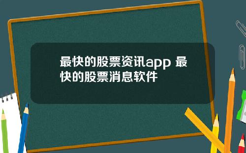 最快的股票资讯app 最快的股票消息软件