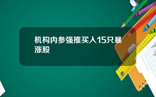 机构内参强推买入15只暴涨股