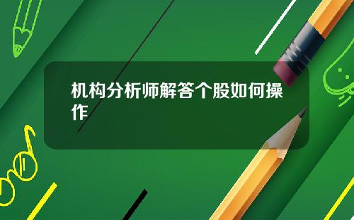 机构分析师解答个股如何操作