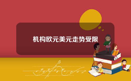 机构欧元美元走势受限