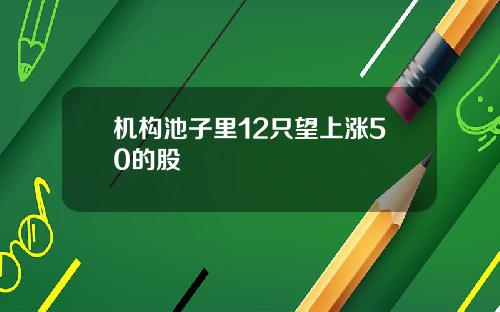 机构池子里12只望上涨50的股
