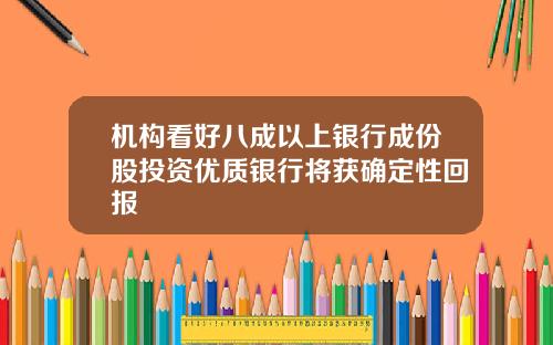 机构看好八成以上银行成份股投资优质银行将获确定性回报