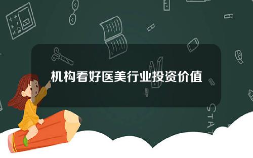 机构看好医美行业投资价值