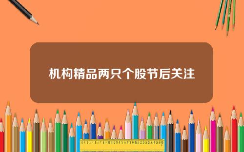 机构精品两只个股节后关注