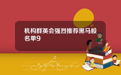机构群英会强烈推荐黑马股名单9