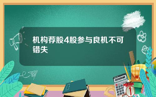 机构荐股4股参与良机不可错失